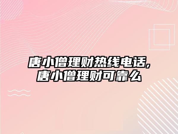 唐小僧理財(cái)熱線電話,唐小僧理財(cái)可靠么