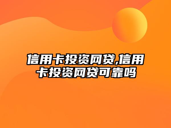 信用卡投資網(wǎng)貸,信用卡投資網(wǎng)貸可靠嗎