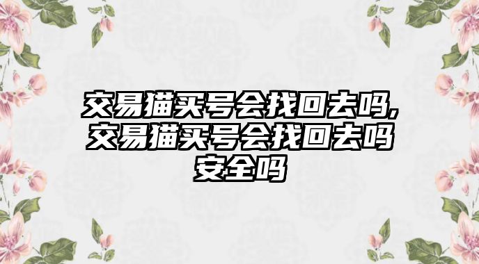 交易貓買號會找回去嗎,交易貓買號會找回去嗎安全嗎