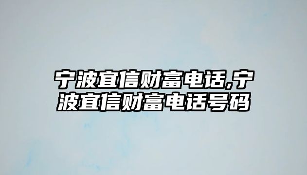 寧波宜信財(cái)富電話,寧波宜信財(cái)富電話號(hào)碼