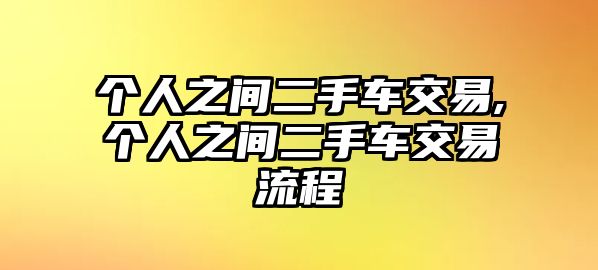 個人之間二手車交易,個人之間二手車交易流程