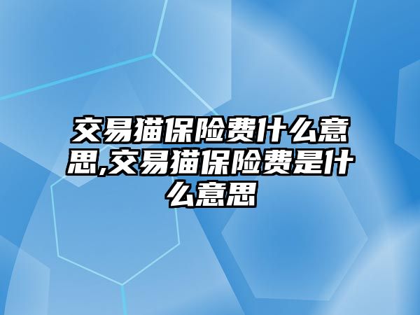 交易貓保險費什么意思,交易貓保險費是什么意思