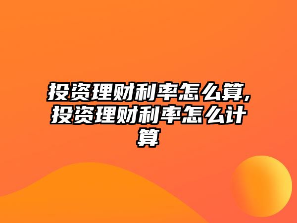 投資理財利率怎么算,投資理財利率怎么計算