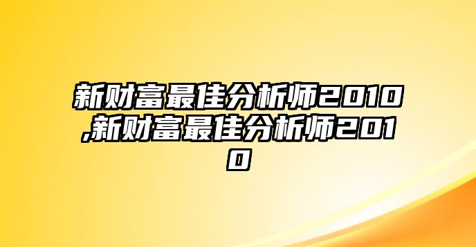 新財富最佳分析師2010,新財富最佳分析師2010