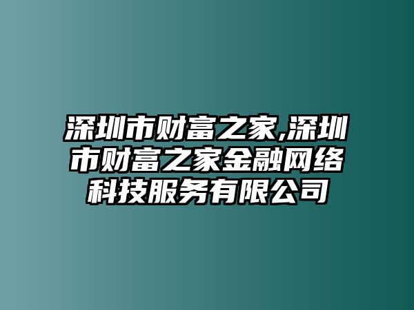 深圳市財富之家,深圳市財富之家金融網(wǎng)絡科技服務有限公司