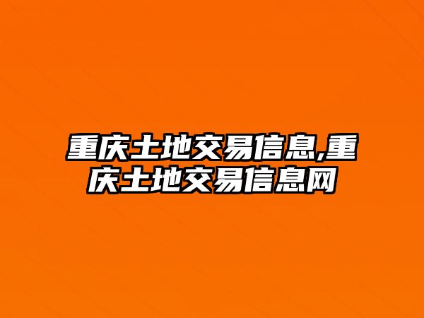 重慶土地交易信息,重慶土地交易信息網(wǎng)