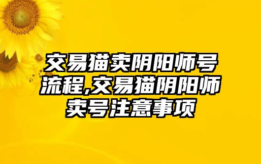 交易貓賣陰陽(yáng)師號(hào)流程,交易貓陰陽(yáng)師賣號(hào)注意事項(xiàng)