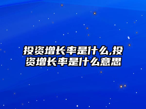 投資增長率是什么,投資增長率是什么意思