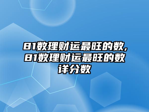 81數(shù)理財(cái)運(yùn)最旺的數(shù),81數(shù)理財(cái)運(yùn)最旺的數(shù)詳分?jǐn)?shù)