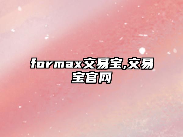 formax交易寶,交易寶官網(wǎng)