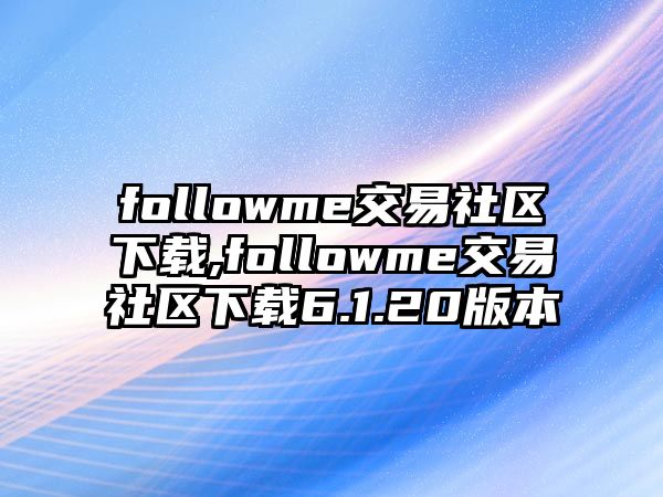 followme交易社區(qū)下載,followme交易社區(qū)下載6.1.20版本