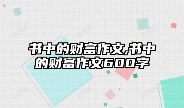 書中的財(cái)富作文,書中的財(cái)富作文600字