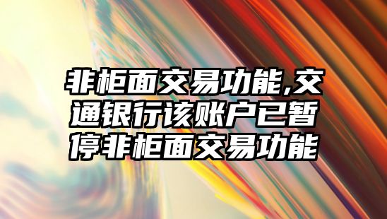 非柜面交易功能,交通銀行該賬戶已暫停非柜面交易功能