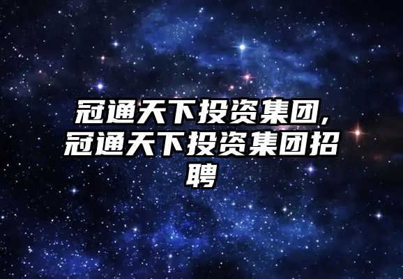 冠通天下投資集團,冠通天下投資集團招聘