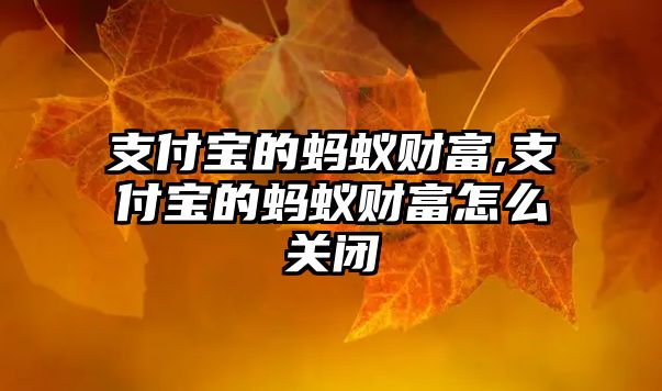 支付寶的螞蟻財(cái)富,支付寶的螞蟻財(cái)富怎么關(guān)閉