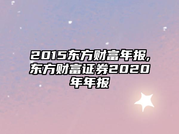 2015東方財富年報,東方財富證券2020年年報