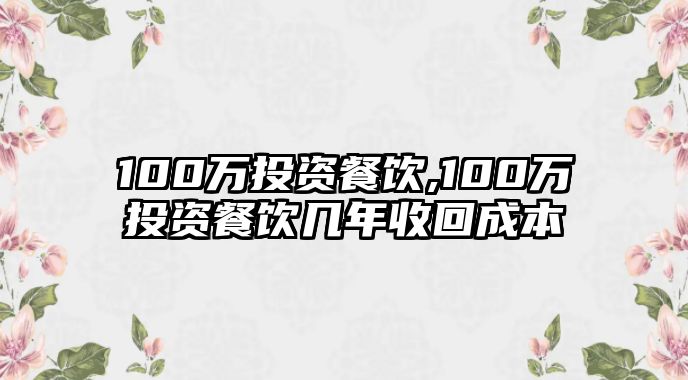 100萬(wàn)投資餐飲,100萬(wàn)投資餐飲幾年收回成本