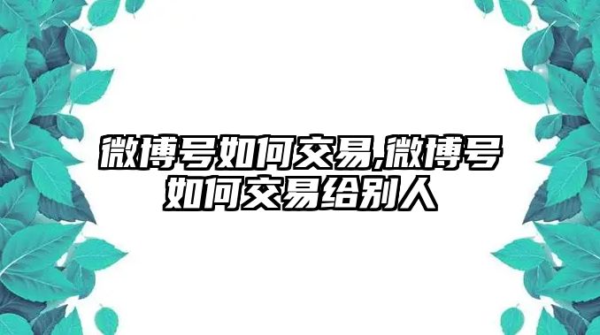 微博號(hào)如何交易,微博號(hào)如何交易給別人