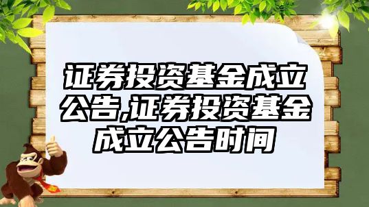 證券投資基金成立公告,證券投資基金成立公告時間