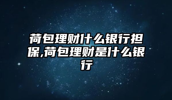 荷包理財什么銀行擔(dān)保,荷包理財是什么銀行