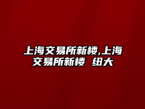 上海交易所新樓,上海交易所新樓 紐大