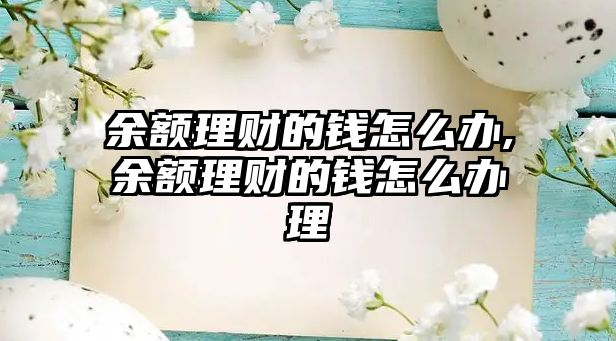 余額理財(cái)?shù)腻X怎么辦,余額理財(cái)?shù)腻X怎么辦理