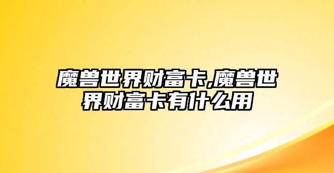 魔獸世界財富卡,魔獸世界財富卡有什么用