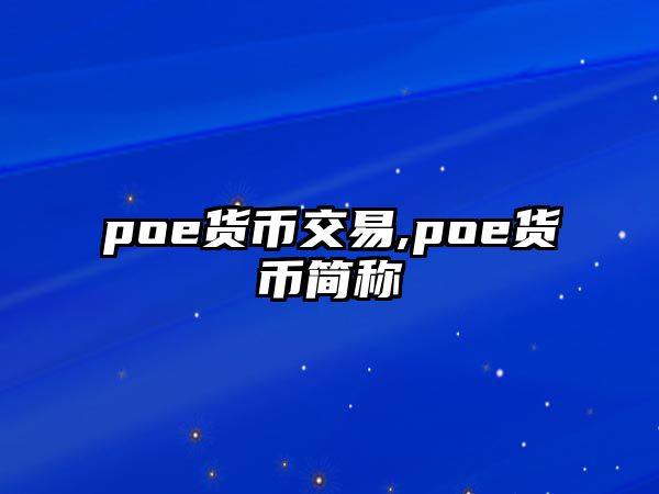 poe貨幣交易,poe貨幣簡(jiǎn)稱