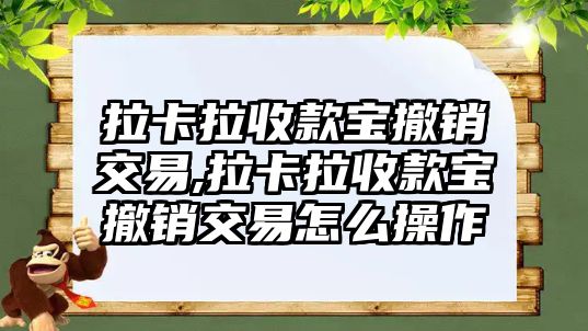 拉卡拉收款寶撤銷(xiāo)交易,拉卡拉收款寶撤銷(xiāo)交易怎么操作