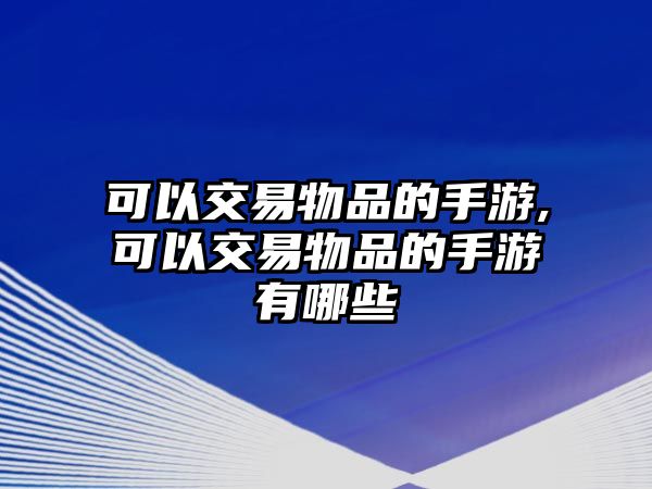 可以交易物品的手游,可以交易物品的手游有哪些