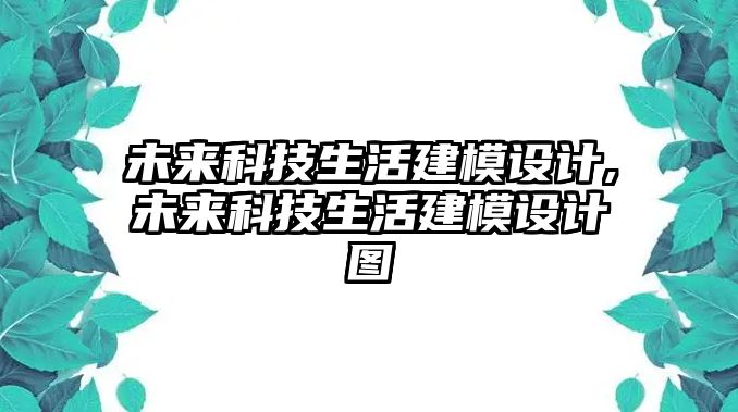 未來科技生活建模設(shè)計(jì),未來科技生活建模設(shè)計(jì)圖