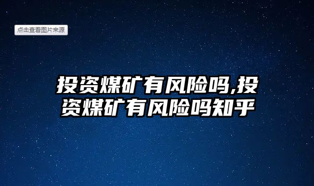 投資煤礦有風險嗎,投資煤礦有風險嗎知乎