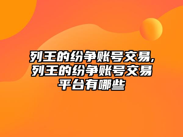 列王的紛爭賬號交易,列王的紛爭賬號交易平臺有哪些