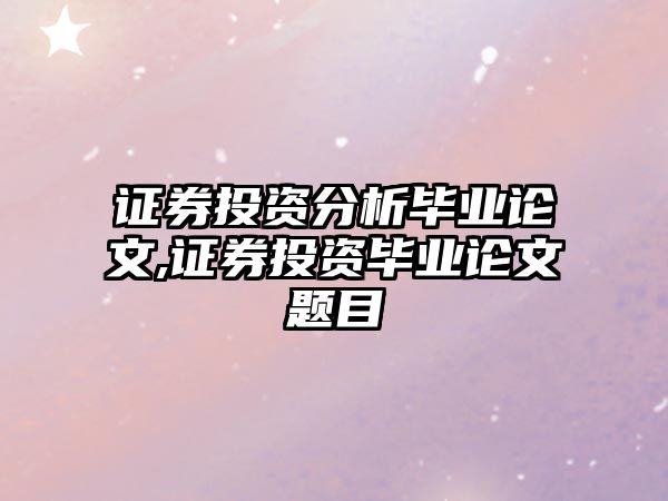 證券投資分析畢業(yè)論文,證券投資畢業(yè)論文題目