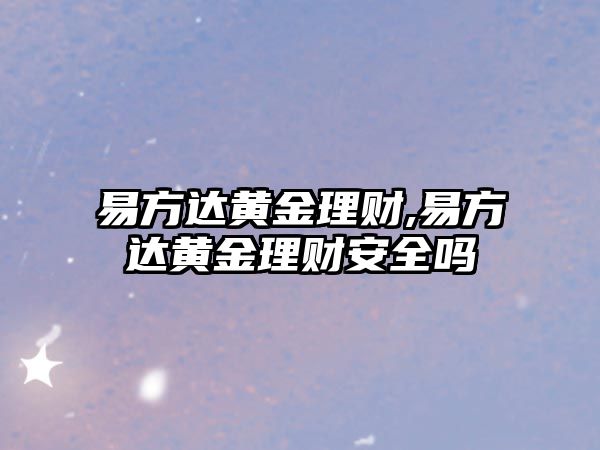 易方達(dá)黃金理財(cái),易方達(dá)黃金理財(cái)安全嗎