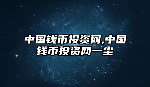 中國(guó)錢幣投資網(wǎng),中國(guó)錢幣投資網(wǎng)一塵