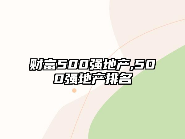 財富500強地產(chǎn),500強地產(chǎn)排名