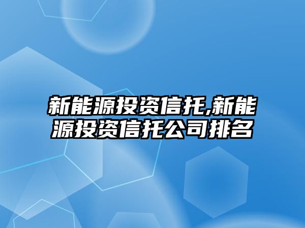 新能源投資信托,新能源投資信托公司排名