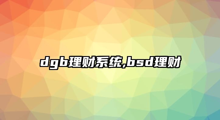 dgb理財系統(tǒng),bsd理財