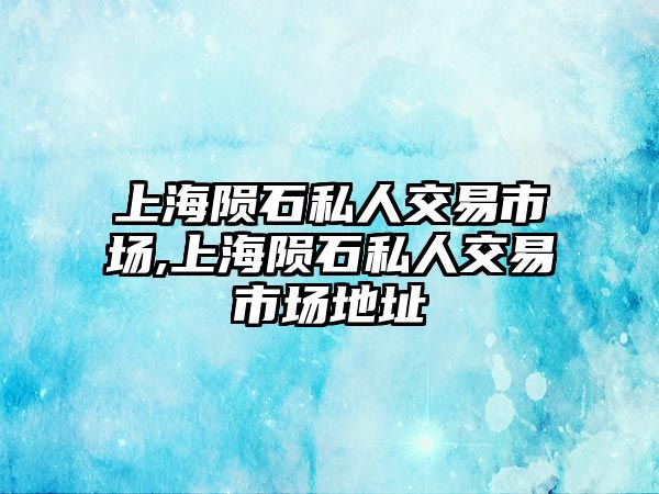 上海隕石私人交易市場(chǎng),上海隕石私人交易市場(chǎng)地址