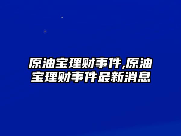 原油寶理財事件,原油寶理財事件最新消息