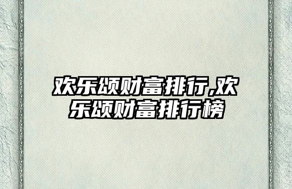 歡樂(lè)頌財(cái)富排行,歡樂(lè)頌財(cái)富排行榜