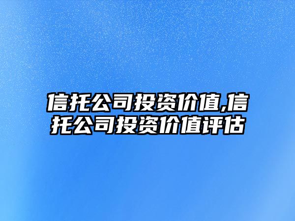 信托公司投資價值,信托公司投資價值評估