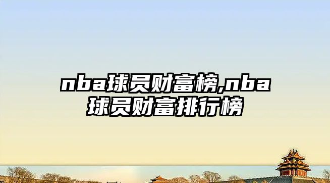 nba球員財(cái)富榜,nba球員財(cái)富排行榜