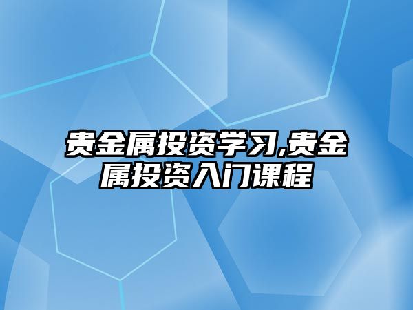 貴金屬投資學習,貴金屬投資入門課程