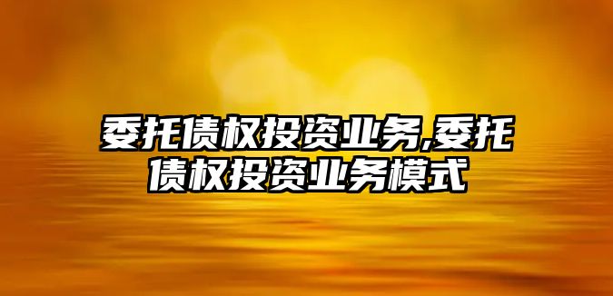 委托債權投資業(yè)務,委托債權投資業(yè)務模式