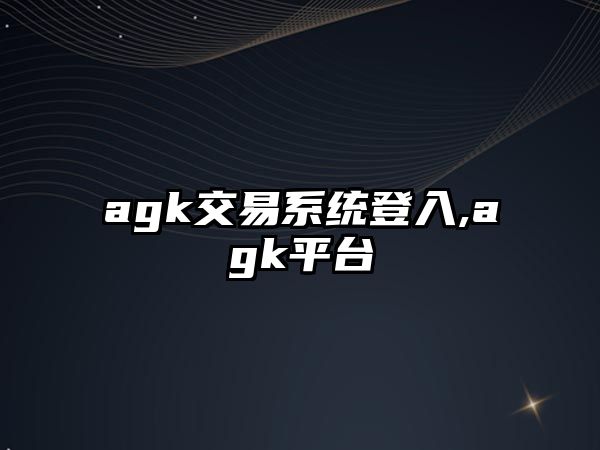 agk交易系統(tǒng)登入,agk平臺