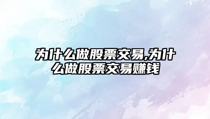 為什么做股票交易,為什么做股票交易賺錢