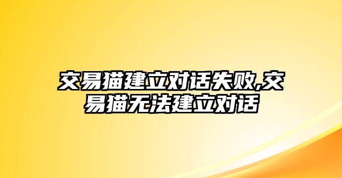 交易貓建立對話失敗,交易貓無法建立對話