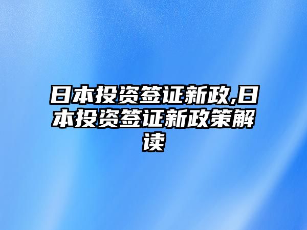 日本投資簽證新政,日本投資簽證新政策解讀